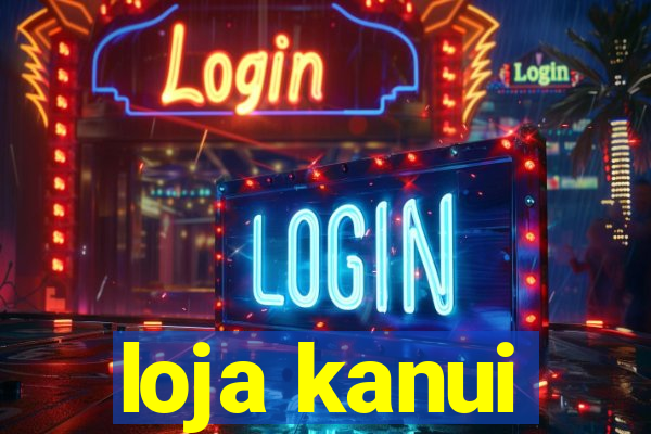 loja kanui